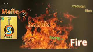 Mafie ft S.qubic song Fire