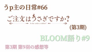 うp主の日常#66 BLOOM語り#9 (第3期9羽の感想等) [ごちうさ]