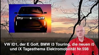 VW ID1, der E Golf, BMW i3 Touring, die neuen i5 und iX Tagesthema Elektromobilität Nr.598