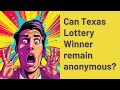 Can Texas Lottery Winner remain anonymous?