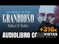 LA CIENCIA DE SER GRANDIOSO AUDIOLIBRO COMPLETO - WALLACE WATTLES - AUDIOLIBROS DE METAFÍSICA