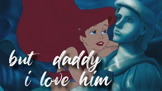 but daddy i love him [The Little Mermaid]