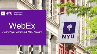 NYU Classes: WebEx Recording Sessions & Uploading on NYU Stream