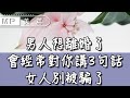 美篇：當男人有了離婚的念頭，會跟你說這3句話，女人別被騙了！