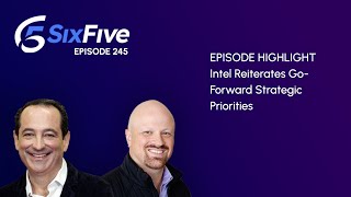 Intel Reiterates Go-Forward Strategic Priorities - Episode 245 - Six Five Podcast