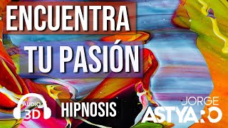 Encuentra tu PASIÓN con hipnosis (Jorge Astyaro)