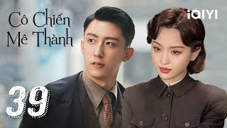 [THUYẾT MINH AI] CÔ CHIẾN MÊ THÀNH - Tập 39 | Siêu Phẩm Hành Động Kháng Nhật | iQIYI Kho Phim Hot