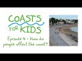 Coasts for Kids - Episode 4 - How do people affect the coast?