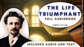 The Life Triumphant by James Allen: Full Audiobook with text
