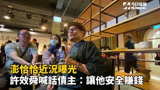 澎恰恰近況曝光  許效舜喊話債主：讓他安全賺錢