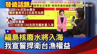 福島核廢水將入海 我宣誓捍衛台漁權益 【發燒話題】-20210414