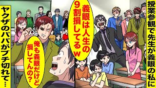 【漫画】義眼の私は授業参観で先生に「義眼は人生の９割損してるw」とみんなの前で力説された…教室の後ろで見ていたヤクザのパパが先生に近寄っていき「俺も義眼だけど損してんの？」パパはブチギレて先生を・・・