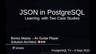 Boriss Mejias. JSON in PostgreSQL - Learning with a case study // #PostgresTV #PostgresOpenTalks