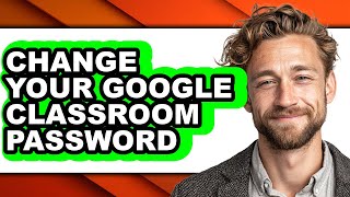 How to Change Your Google Classroom Password (full Guide)