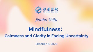 Mindfulness: Calmness and Clarity in Facing Uncertainty - Jianhu Shifu 2022-10-08