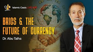 BRICS \u0026 The Future Of Currency | Dr. Abu Talha | ISLAMIC OASIS LIVE #86