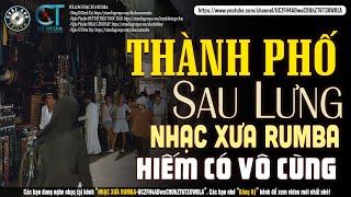 Nhạc Xưa Rumba Hay Bất Hủ Một Thời | THÀNH PHỐ SAU LƯNG - Lk Nhạc Lính Xưa 1975 Hay Hiếm Có Vô Cùng