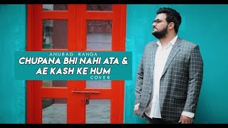 Chupana Bhi Nahi Ata & Ae Kash Ke Hum | Anurag Ranga | Romantic Songs Medley 2019 | Srk Mashup