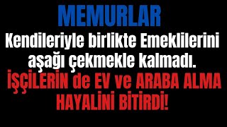 Memurlar hem Emeklilerini  hem de İŞÇİLERİ aşağı çekti, ev- araba hayal oldu