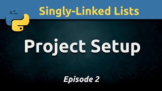 Singly-Linked List Project Setup and Node Class in Python (Ep. 2)