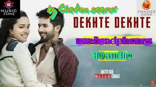 Dekhte dekhte full song (3D audio)