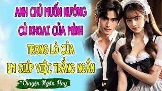 Hợp Đồng Đẻ Thuê - ANH CHỦ MUỐN NƯỚNG CỦ KHOAI CỦA MÌNH TRONG LÒ CỦA EM GIÚP VIỆC TRẮNG NGẦN