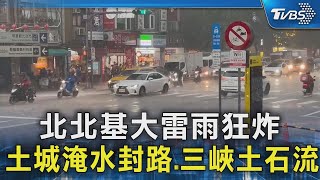 北北基大雷雨狂炸 土城淹水封路.三峽土石流｜TVBS新聞 @TVBSNEWS02