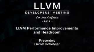 2015 LLVM Developers’ Meeting: Gerolf Hoflehner “LLVM Performance Improvements \u0026 Headroom\