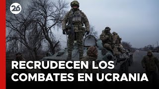 GUERRA RUSIA - UCRANIA | Recrudecen los combates