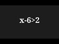 Solve x-6 greater than 2