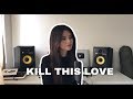BLACKPINK - KILL THIS LOVE (Cover)