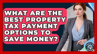 What Are The Best Property Tax Payment Options To Save Money? - Property Taxes Uncovered