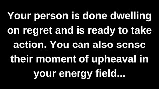 Your person is done dwelling on regret and is ready to take action. You can also sense their...