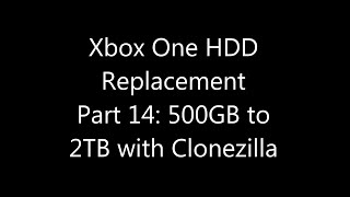 Xbox One Internal Hard Drive Replacement Part 14: 500GB to 2TB with Clonezilla
