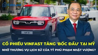 Cổ phiếu VinFast tăng ‘BỐC ĐẦU’ tại Mỹ nhờ thương vụ lịch sử của tỷ phú Phạm Nhật Vượng? | CafeLand