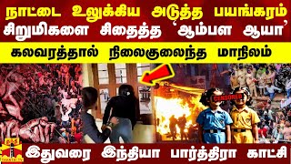 நாட்டை உலுக்கிய அடுத்த பயங்கரம்.. சிறுமிகளை சிதைத்த `ஆம்பள ஆயா' - கலவரத்தால் நிலைகுலைந்த மாநிலம்