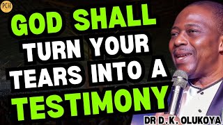 GOD SHALL TURN YOUR TEARS INTO A TESTIMONY - DR DK OLUKOYA