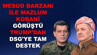 MESUD BARZAN İLE MAZLUM KOBANİ GÖRÜŞTÜ TRUMP’DAN DSG'YE TAM DESTEK