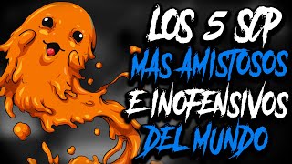 LOS 5 SCP MAS AMISTOSOS E INOFENSIVOS DEL MUNDO