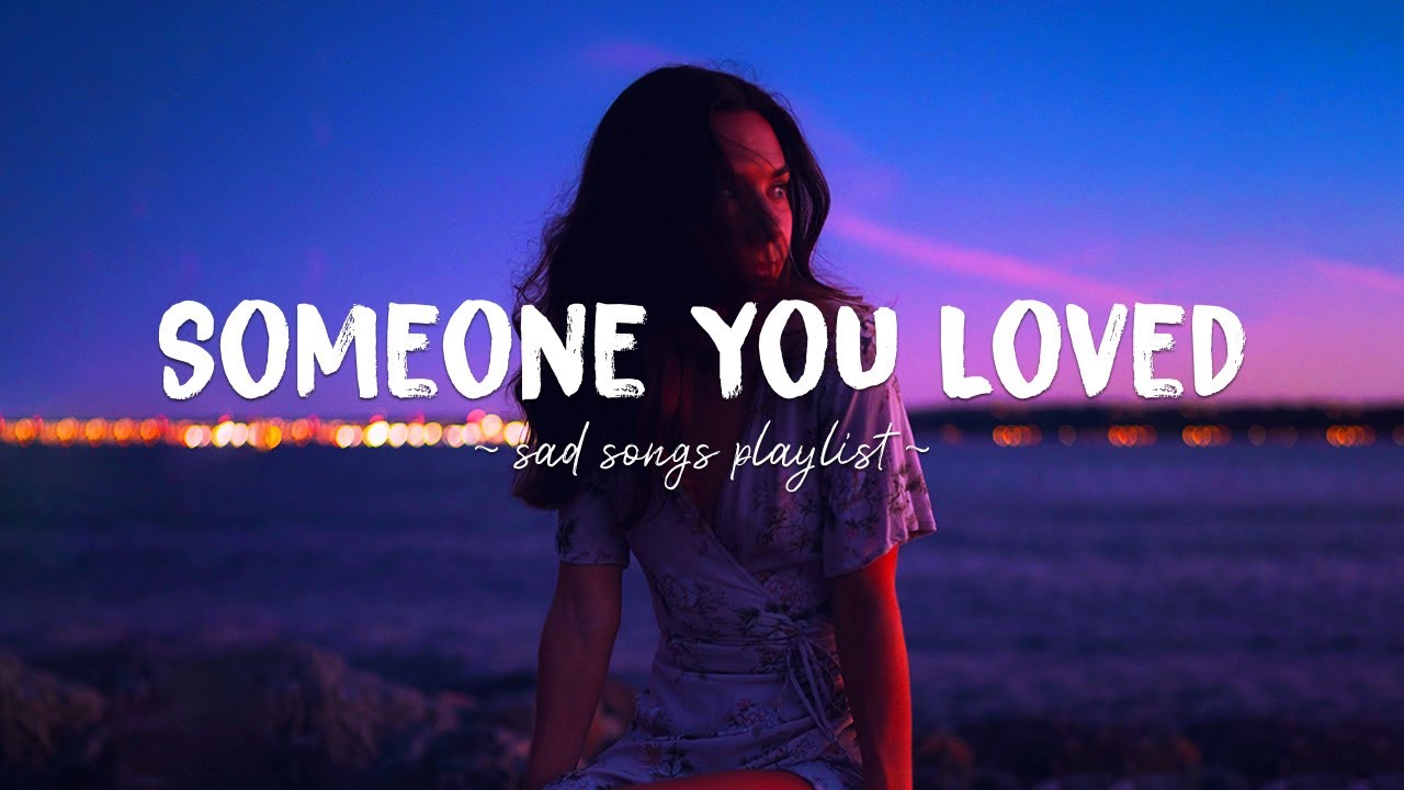 Someone You Loved ♫ Sad Songs Playlist For Broken Hearts ~ Depressing ...