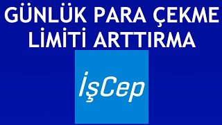 İşcep Günlük Para Çekme Limiti Arttırma Nasıl Yapılır?