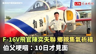 F-16V飛官陳奕失聯 鄉親集氣祈福  伯父哽咽：10日才見面