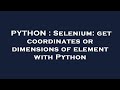 PYTHON : Selenium: get coordinates or dimensions of element with Python