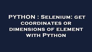 PYTHON : Selenium: get coordinates or dimensions of element with Python