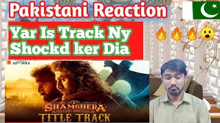 Pakistani Reaction Shamshera Title Track | Ranbir Kapoor, Sanjay Dutt, Vaani | Sukhwinder Singh,