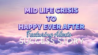 From Mid Life Crisis to Happy Ever After feat Alexis | Success Story