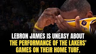 LeBron James is worried about the Lakers' performance in their home games.