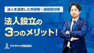 法人を活用した所得税・相続税対策とは？法人設立の3つのメリットを解説！！