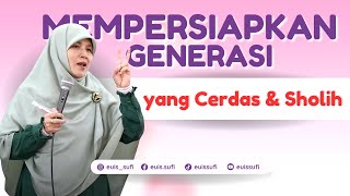 Mempersiapkan Generasi Cerdas dan Sholih | Euis Sufi Jatiningsih