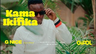 G Nice Ft Gipol- Kama Ikifika [Official Music Video]